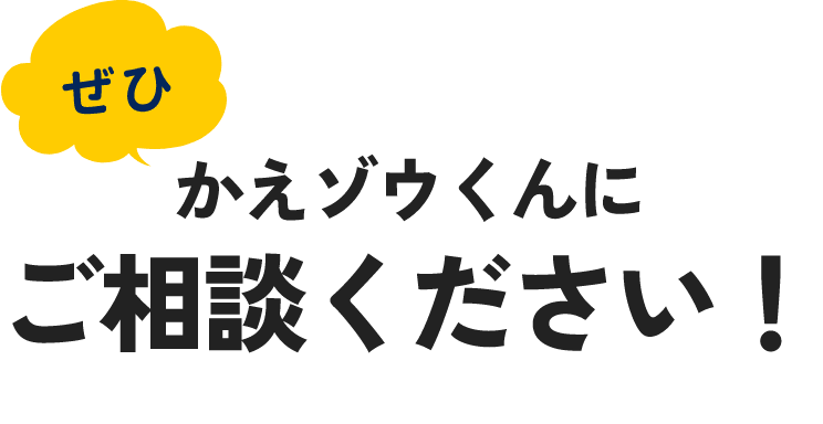 ぜひかえゾウくんにご相談ください！